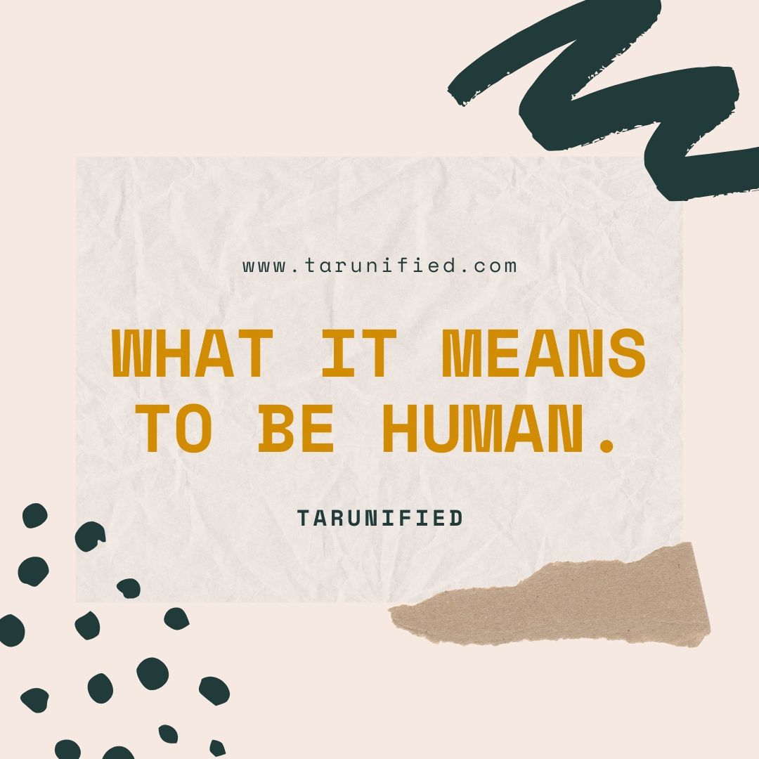 WHAT IT MEANS TO BE HUMAN.
